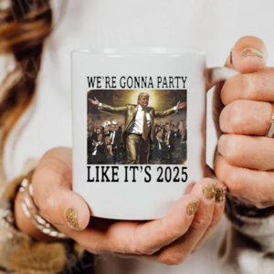 Trump 2025 Party - We're Gonna Party Like It’s 2025 Mug