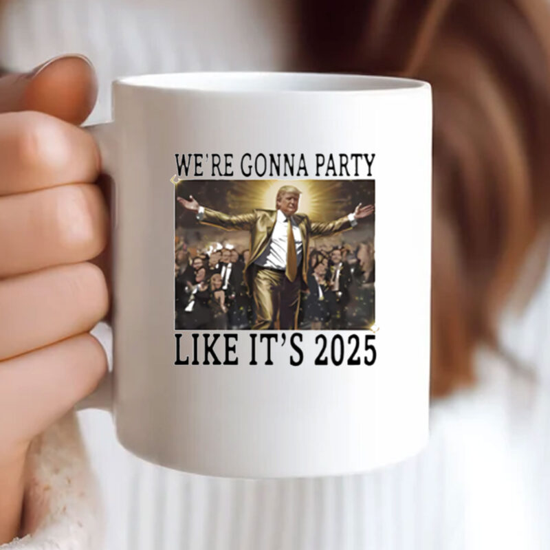 Trump 2025 Party - We're Gonna Party Like It’s 2025 Mug