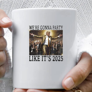 Trump 2025 Party - We're Gonna Party Like It’s 2025 Mug