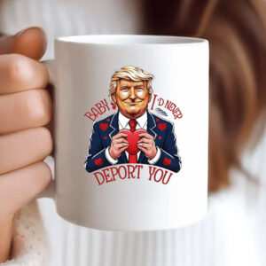 Trump Valentine Baby I Would Never Deport You Mug