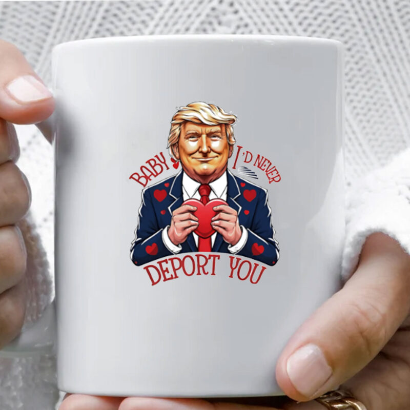 Trump Valentine Baby I Would Never Deport You Mug