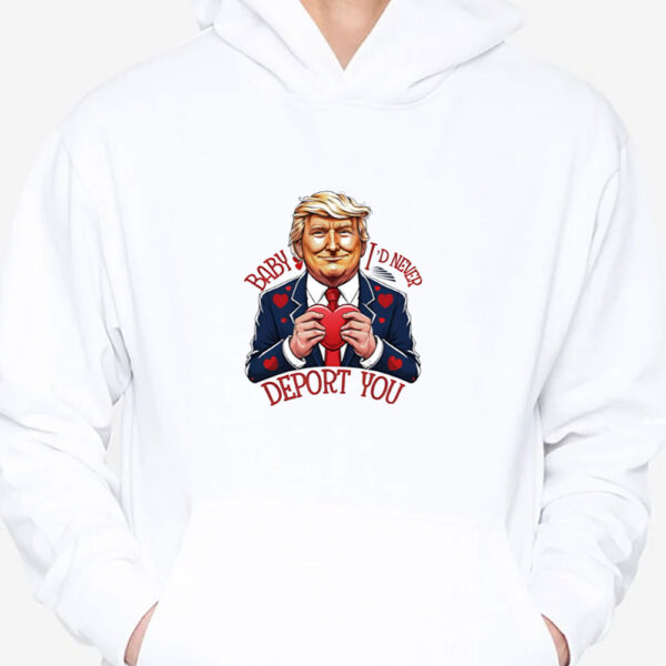 Trump Valentine Baby I Would Never Deport You T-shirt