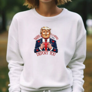 Trump Valentine Baby I Would Never Deport You T-shirt