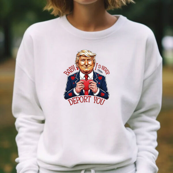 Trump Valentine Baby I Would Never Deport You T-shirt