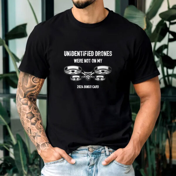 Unidentified Drones Were Not On My 2024 Bingo Card T-Shirt