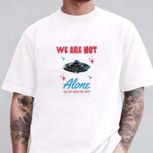 We Are Not Alone - But What Are They? T-Shirt