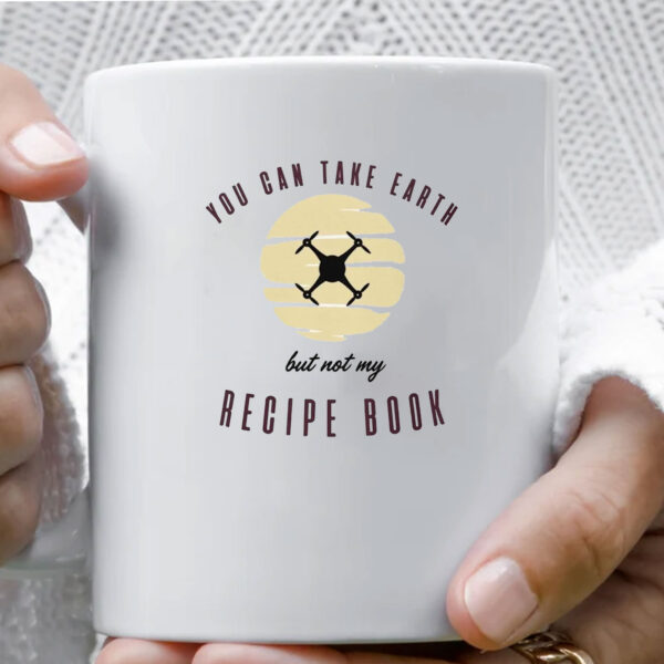 You Can Take Earth - But Not My Recipe Book Mug