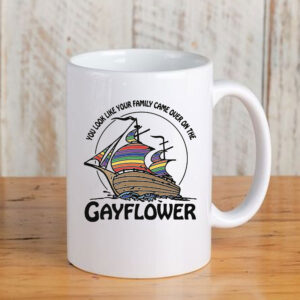 You Look Like Your Family Came Over On The Gayflower Mug You Look Like Your Family Came Over On The Gayflower Mug