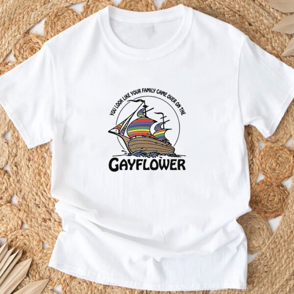 You Look Like Your Family Came Over On The Gayflower T-Shirt