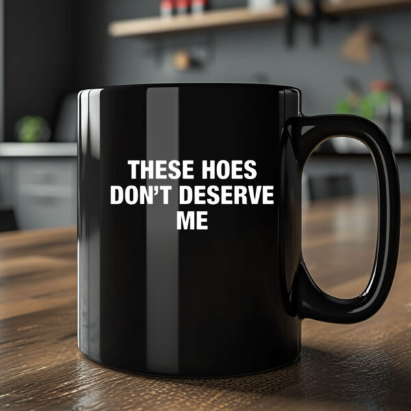 ‎These Hoes Don’t Deserve Me Mug 2