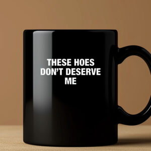 ‎These Hoes Don’t Deserve Me Mug 3