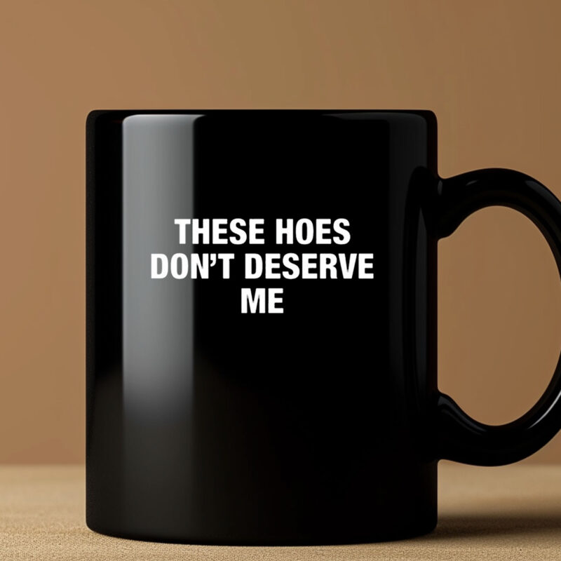 ‎These Hoes Don’t Deserve Me Mug 3