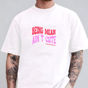 Being Mean Ain't Cute T-Shirt