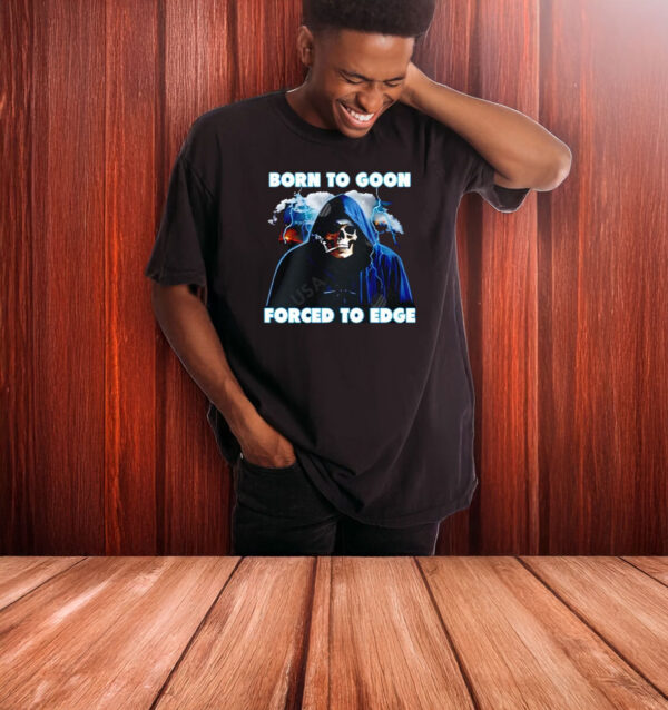 Born To Goon Forced To Edge T-shirt