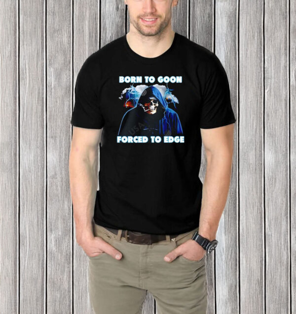 Born To Goon Forced To Edge T-shirt