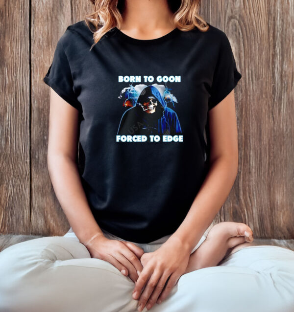 Born To Goon Forced To Edge T-shirt