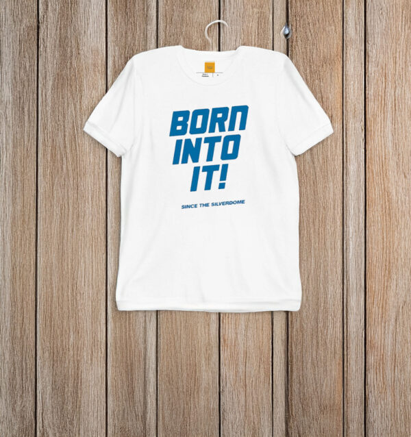 Born into it since the silverdome Detroit Lions T-shirt