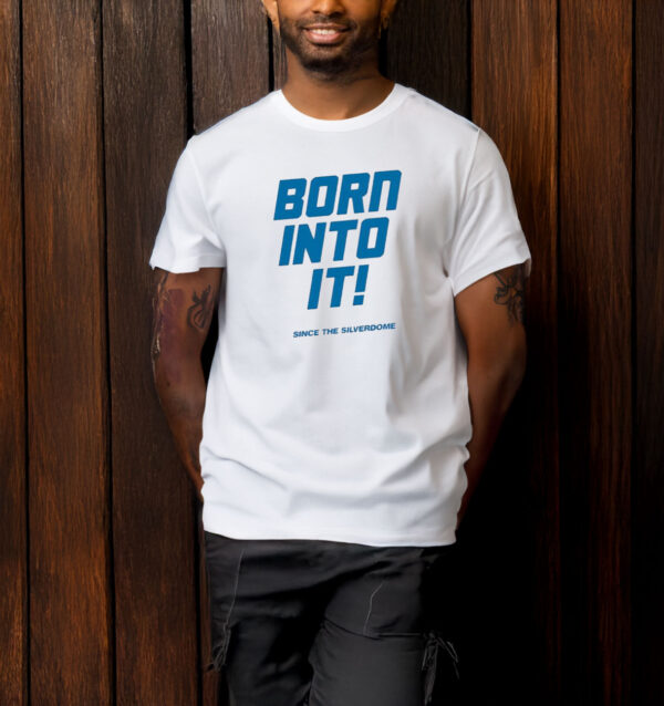 Born into it since the silverdome Detroit Lions T-shirt