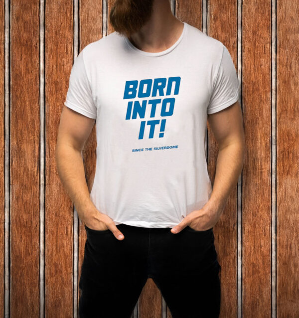 Born into it since the silverdome Detroit Lions T-shirt