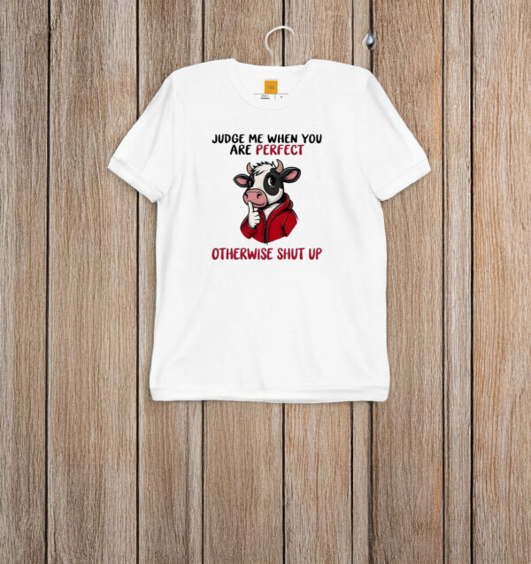 Cow judge me when you perfect otherwise shut up T-shirt