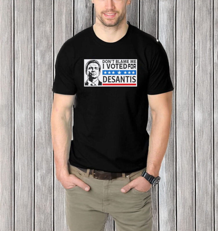 Don’t Blame Me, I Voted For DeSantis T-Shirt