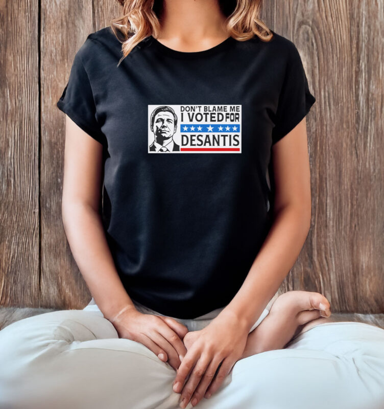 Don’t Blame Me, I Voted For DeSantis T-Shirt