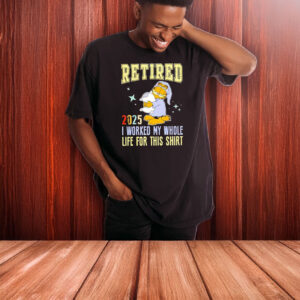 Graflied 2025 retired I worked my whole life for this T-shirt