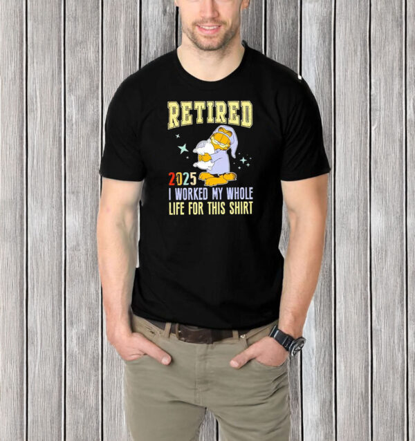 Graflied 2025 retired I worked my whole life for this T-shirt