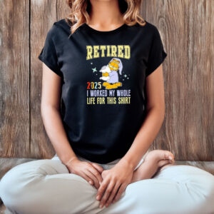 Graflied 2025 retired I worked my whole life for this T-shirt