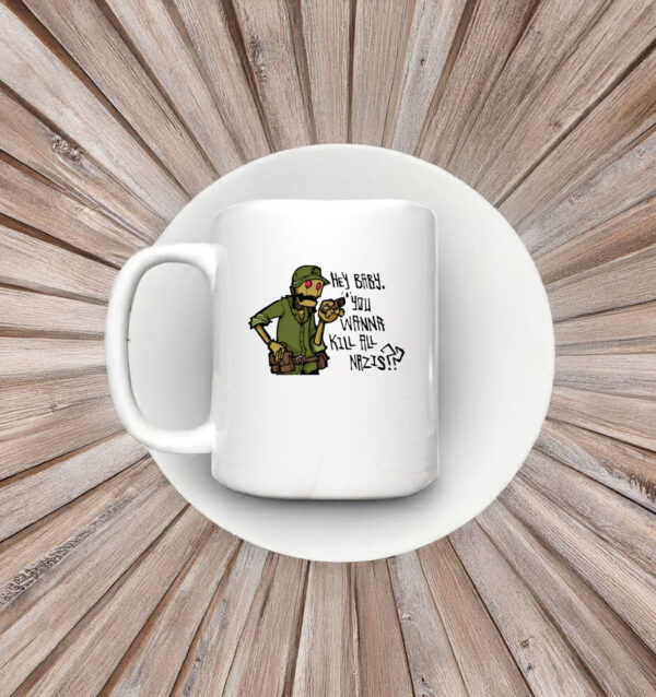 Hey Baby You Wanna Kill All Nazis Mug