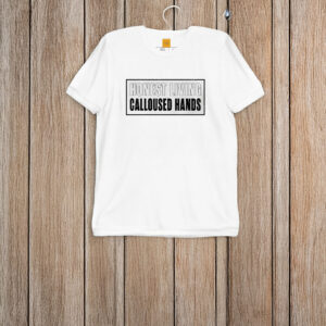 Honest living calloused hands T-shirt