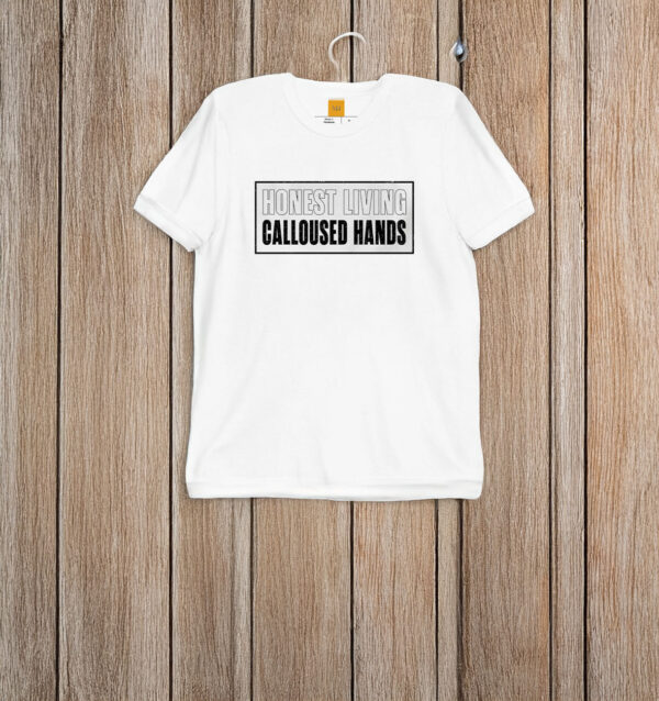 Honest living calloused hands T-shirt