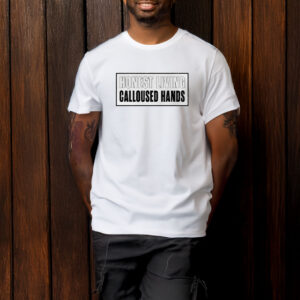 Honest living calloused hands T-shirt