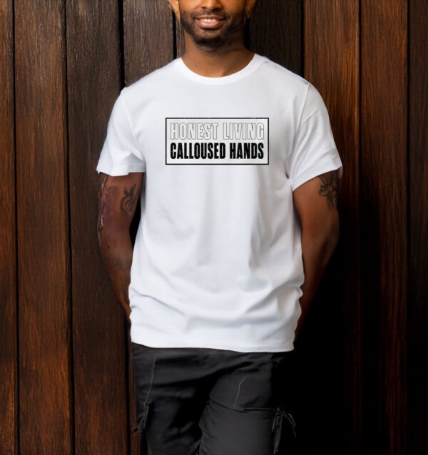 Honest living calloused hands T-shirt