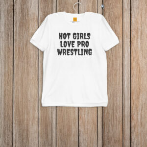 Hot Girls Love Pro Wrestling T-Shirt