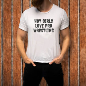 Hot Girls Love Pro Wrestling T-Shirt