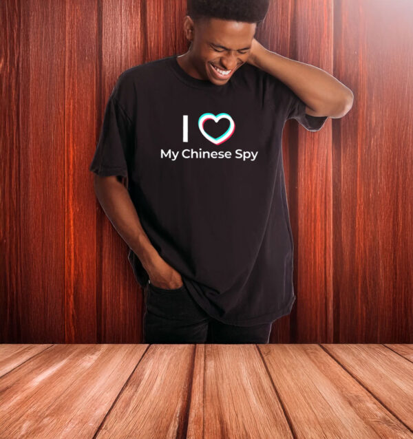 I Love My Chinese Spy Tiktok Banned T-Shirt