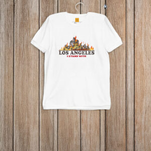 I Stand With Los Angeles - Pray For LA Fire T-Shirt