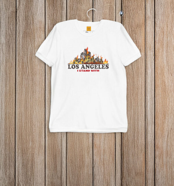 I Stand With Los Angeles - Pray For LA Fire T-Shirt