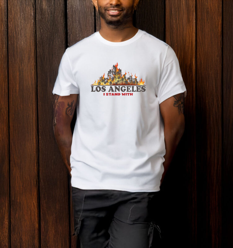 I Stand With Los Angeles - Pray For LA Fire T-Shirt