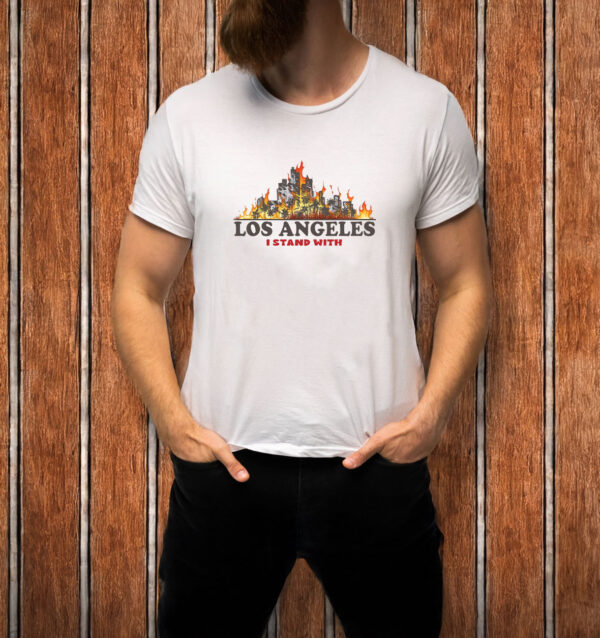 I Stand With Los Angeles - Pray For LA Fire T-Shirt