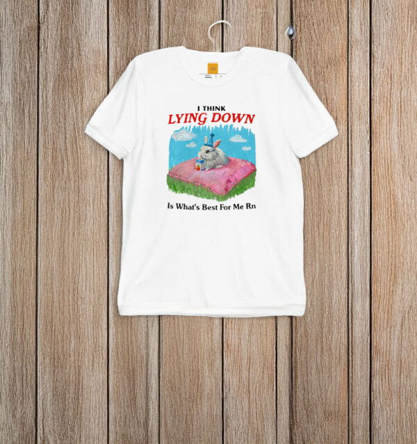 I Think Lying Down Is What's Best For Me Rn T-Shirt