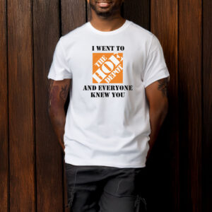 I Went To The Hoe Depot and Everyone Knew You T-Shirt