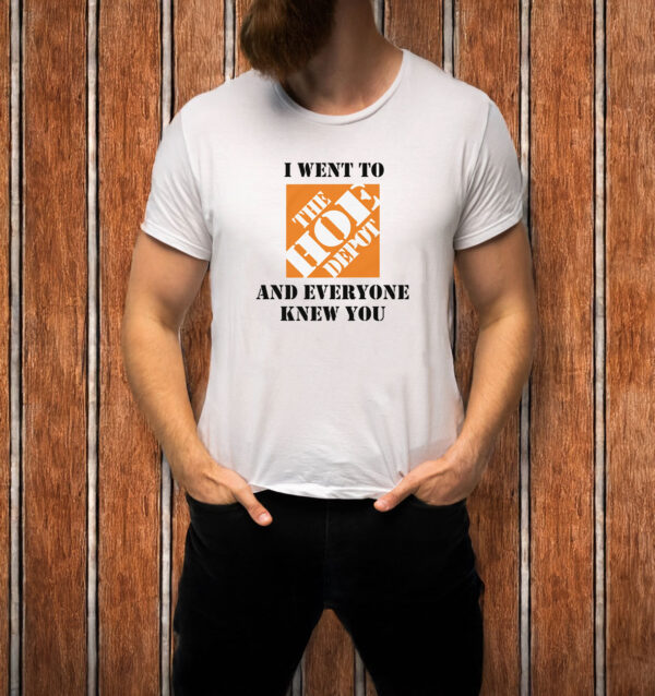 I Went To The Hoe Depot and Everyone Knew You T-Shirt