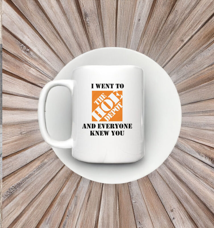 I Went To The Home Depot and Everyone Knew You Mug