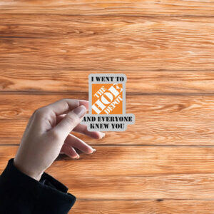 I Went To The Home Depot and Everyone Knew You Sticker