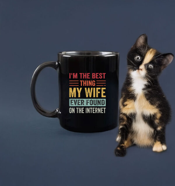 I’m The Best Thing My Wife Ever Found on the Internet Mug