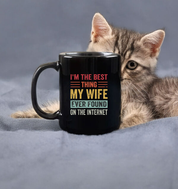 I’m The Best Thing My Wife Ever Found on the Internet Mug