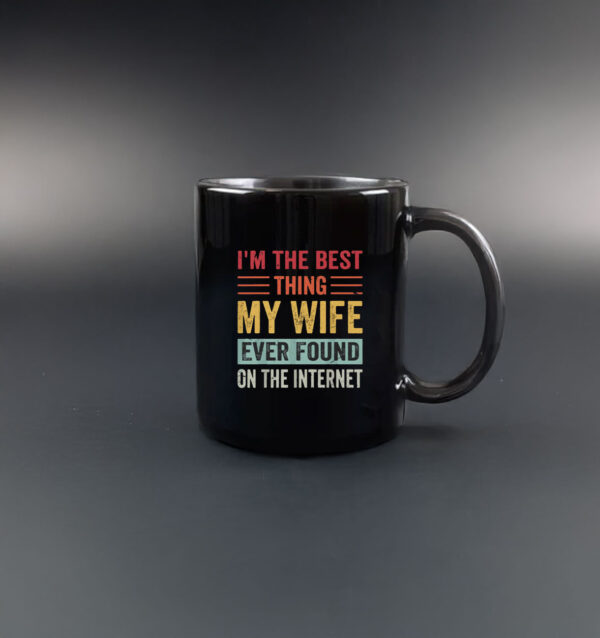 I’m The Best Thing My Wife Ever Found on the Internet Mug