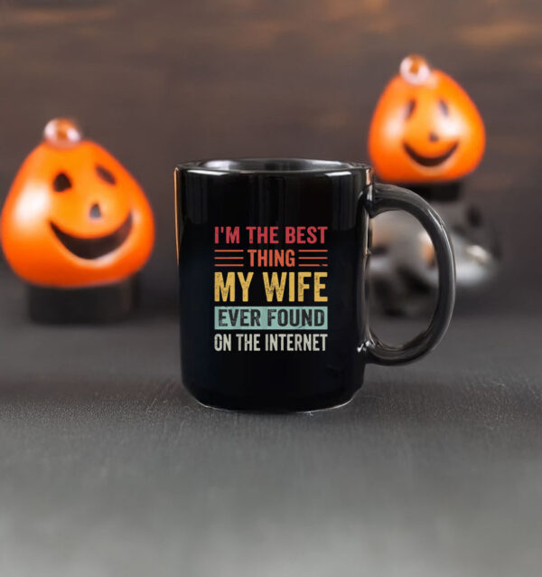 I’m The Best Thing My Wife Ever Found on the Internet Mug